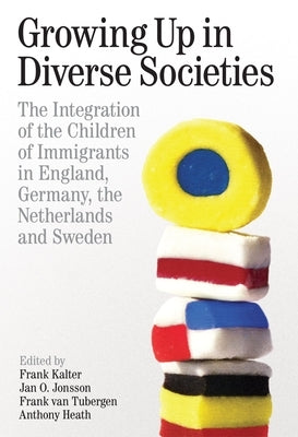 Growing Up in Diverse Societies: The Integration of Children of Immigrants in England, Germany, the Netherlands, and Sweden by Kalter, Frank