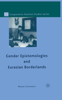 Gender Epistemologies and Eurasian Borderlands by Tlostanova, M.