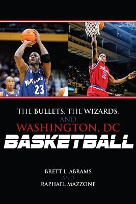 The Bullets, the Wizards, and Washington, DC, Basketball by Abrams, Brett L.
