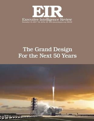 The Grand Design for The Next 50 Years: Executive Intelligence Review; Volume 44, Issue 45 by Larouche Jr, Lyndon H.