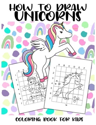 How to Draw Unicorns - Coloring Book for Kids: Cute Easy Drawing Practice by Czarnecka, Anna
