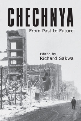 Chechnya: From Past to Future by Sakwa, Richard