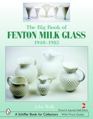 The Big Book of Fenton Milk Glass: 1940-1985 by Walk, John