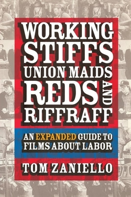 Working Stiffs, Union Maids, Reds, and Riffraff: An Expanded Guide to Films about Labor by Zaniello, Tom