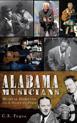 Alabama Musicians: Musical Heritage from the Heart of Dixie by Fuqua, Christopher S.