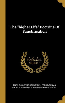 The higher Life Doctrine Of Sanctification by Boardman, Henry Augustus