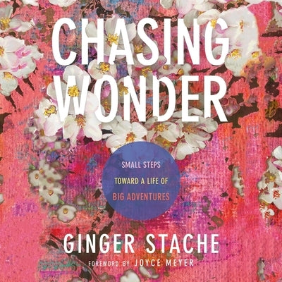 Chasing Wonder: Small Steps Toward a Life of Big Adventures by Stache, Ginger