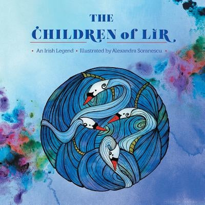 The Children of Lir: An Irish Legend by Soranescu, Alexandra