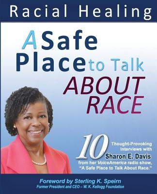 A Safe Place to Talk About Race: 10 Thought-Provoking Interviews with Sharon E. Davis from her VoiceAmerica radio show, A Safe Place to Talk About Rac by Davis, Sharon E.