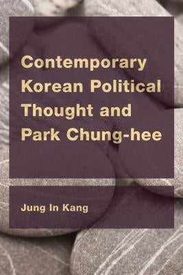Contemporary Korean Political Thought and Park Chung-hee by Kang, Jung In