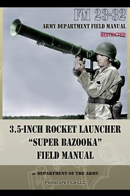 3.5-Inch Rocket Launcher Super Bazooka Field Manual: FM 23-32 by Department of the Army