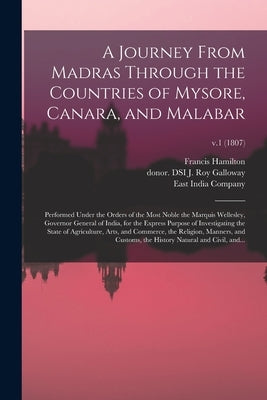 A Journey From Madras Through the Countries of Mysore, Canara, and Malabar: Performed Under the Orders of the Most Noble the Marquis Wellesley, Govern by Hamilton, Francis 1762-1829