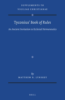 Tyconius' Book of Rules: An Ancient Invitation to Ecclesial Hermeneutics by R. Lynskey, Matthew