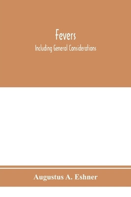 Fevers: including general considerations, typhoid fever, typhus fever, influenza, malarial fever, yellow fever, variola, relap by A. Eshner, Augustus
