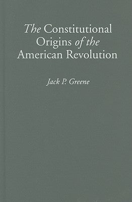 The Constitutional Origins of the American Revolution by Greene, Jack P.