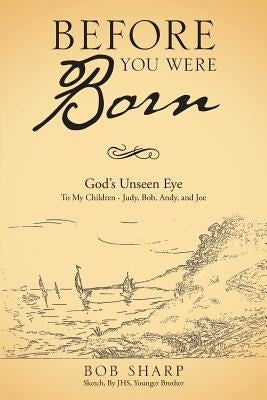 Before You Were Born: God's Unseen Eye by Sharp, Bob
