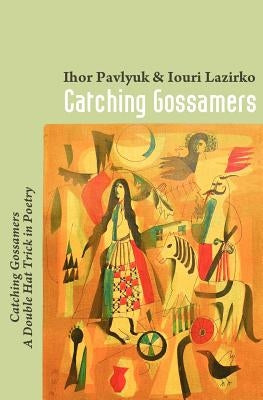 Catching Gossamers: Catching Gossamers A Double Hat Trick in Poetry by Pavlyuk, Ihor