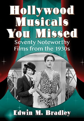 Hollywood Musicals You Missed: Seventy Noteworthy Films from the 1930s by Bradley, Edwin M.