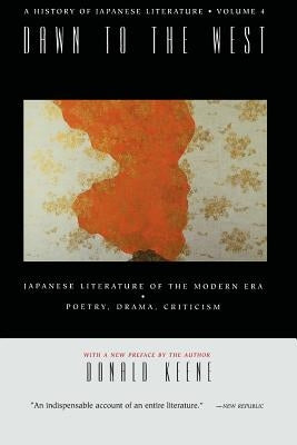 Dawn to the West: A History of Japanese Literature: Japanese Literature of the the Modern Era: Poetry, Drama, Criticism by Keene, Donald