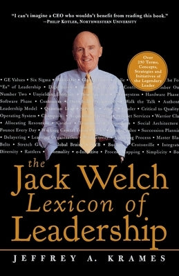 The Jack Welch Lexicon of Leadership: Over 250 Terms, Concepts, Strategies & Initiatives of the Legendary Leader by Krames, Jeffrey A.