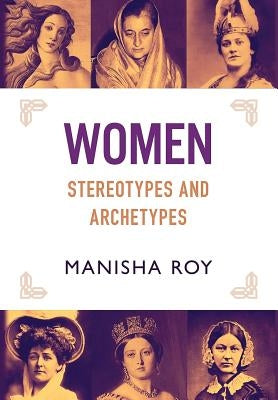 Women, Stereotypes and Archetypes by Roy, Manisha