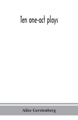 Ten one-act plays by Gerstenberg, Alice