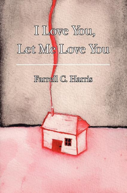 I Love You, Let Me Love You by Harris, Farrell C.