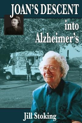 Joan's Descent into Alzheimer's by Stoking, Jill