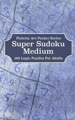 Super Sudoku Medium: 160 Logic Puzzles For Adults by Notebooks, Pioletta Art