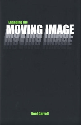 Engaging the Moving Image by Carroll, Noel