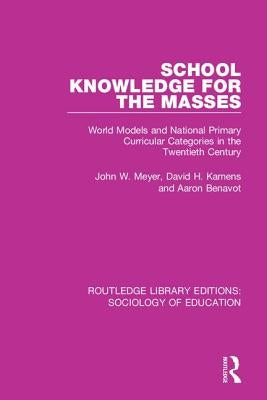 School Knowledge for the Masses: World Models and National Primary Curricular Categories in the Twentieth Century by Meyer, John W.