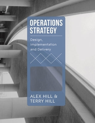 Operations Strategy: Design, Implementation and Delivery by Hill, Terry
