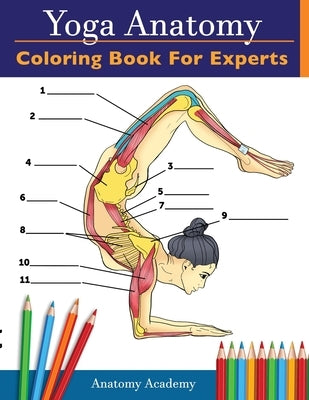 Yoga Anatomy Coloring Book for Experts: 50+ Incredibly Detailed Self-Test Advanced Yoga Poses Color workbook Perfect Gift for Yoga Instructors, Teache by Academy, Anatomy