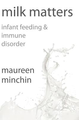 Milk Matters: Infant Feeding & Immune Disorder by Minchin, Maureen