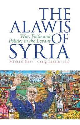 The Alawis of Syria: War, Faith and Politics in the Levant by Kerr, Michael