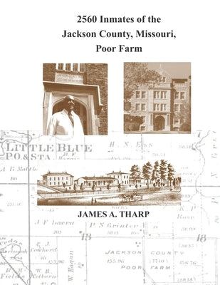 2560 Inmates of the Jackson County, Missouri, Poor Farm: Extracted from United States Census Entries for 1860, 1870, 1880, 1900, 1910, 1920, 1930 & 19 by Tharp, James a.