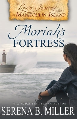Love's Journey on Manitoulin Island: Moriah's Fortress by Miller, Serena B.