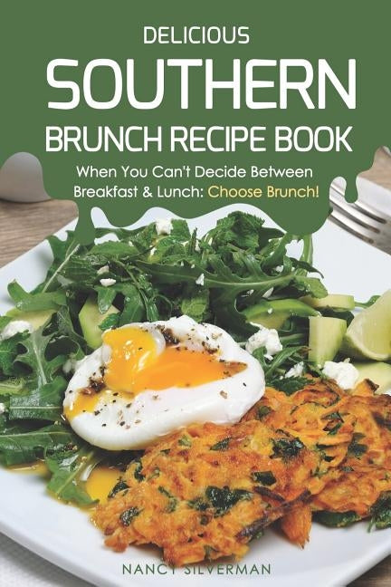 Delicious Southern Brunch Recipe Book: When You Can't Decide Between Breakfast & Lunch: Choose Brunch! by Silverman, Nancy