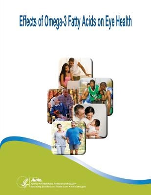 Effects of Omega-3 Fatty Acids on Eye Health: Evidence Report/Technology Assessment Number 117 by And Quality, Agency for Healthcare Resea