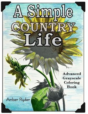 A Simple Country Life: Advanced Grayscale Coloring Book by Ryder, Amber Lynn