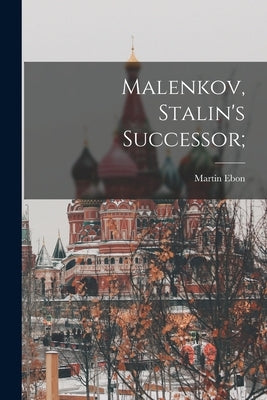 Malenkov, Stalin's Successor; by Ebon, Martin