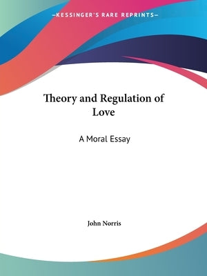 Theory and Regulation of Love: A Moral Essay by Norris, John