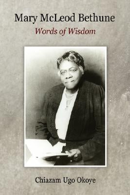 Mary McLeod Bethune: Words of Wisdom by Okoye, Chiazam Ugo