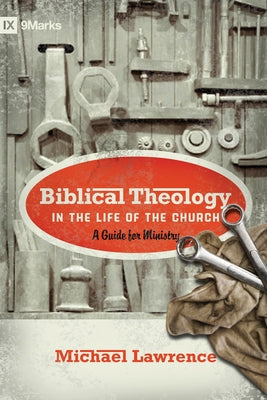 Biblical Theology in the Life of the Church: A Guide for Ministry by Lawrence, Michael