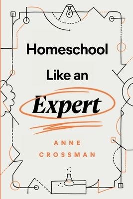 Homeschool Like an Expert by Crossman, Anne