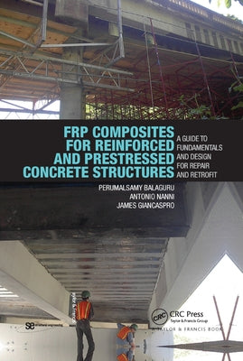 Frp Composites for Reinforced and Prestressed Concrete Structures: A Guide to Fundamentals and Design for Repair and Retrofit by Balaguru, Perumalsamy