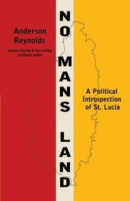 No Man's Land: A Political Introspection of St. Lucia by Reynolds, Anderson