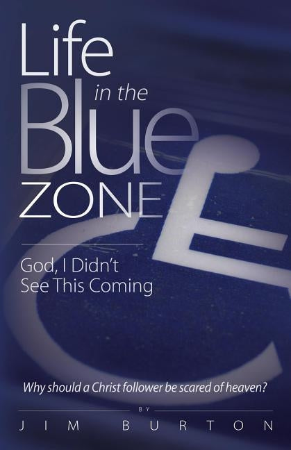 Life in the Blue Zone: God, I didn't see this coming by Burton, Jim