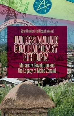 Understanding Contemporary Ethiopia: Monarchy, Revolution and the Legacy of Meles Zenawi by Prunier, Gérard