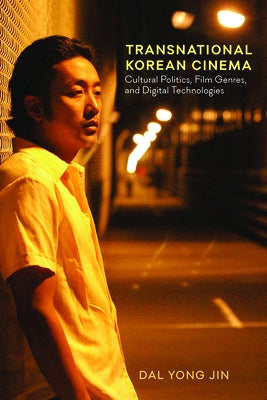 Transnational Korean Cinema: Cultural Politics, Film Genres, and Digital Technologies by Jin, Dal Yong